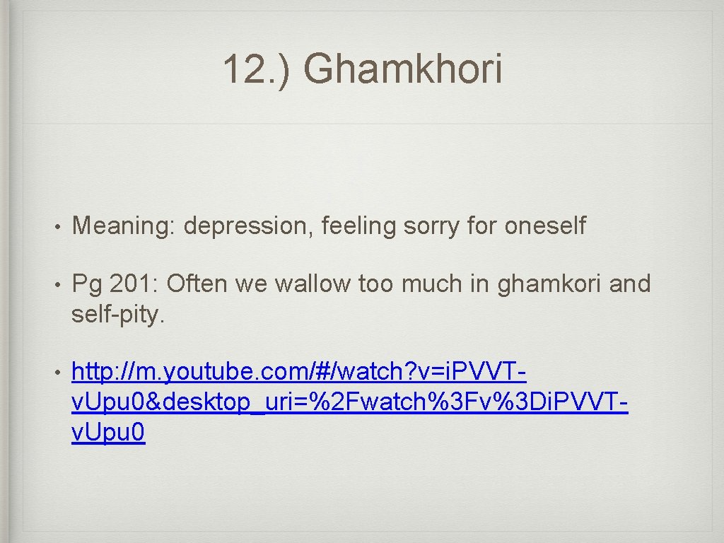 12. ) Ghamkhori • Meaning: depression, feeling sorry for oneself • Pg 201: Often