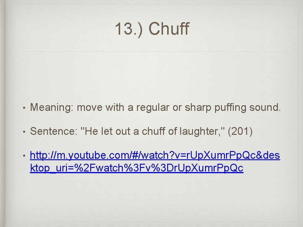 13. ) Chuff • Meaning: move with a regular or sharp puffing sound. •