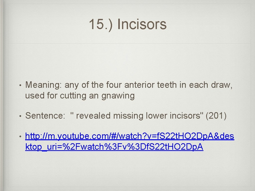 15. ) Incisors • Meaning: any of the four anterior teeth in each draw,