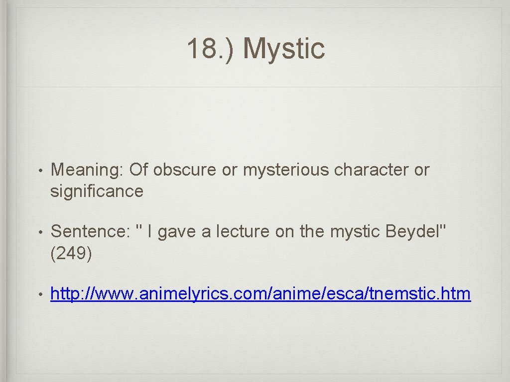 18. ) Mystic • Meaning: Of obscure or mysterious character or significance • Sentence: