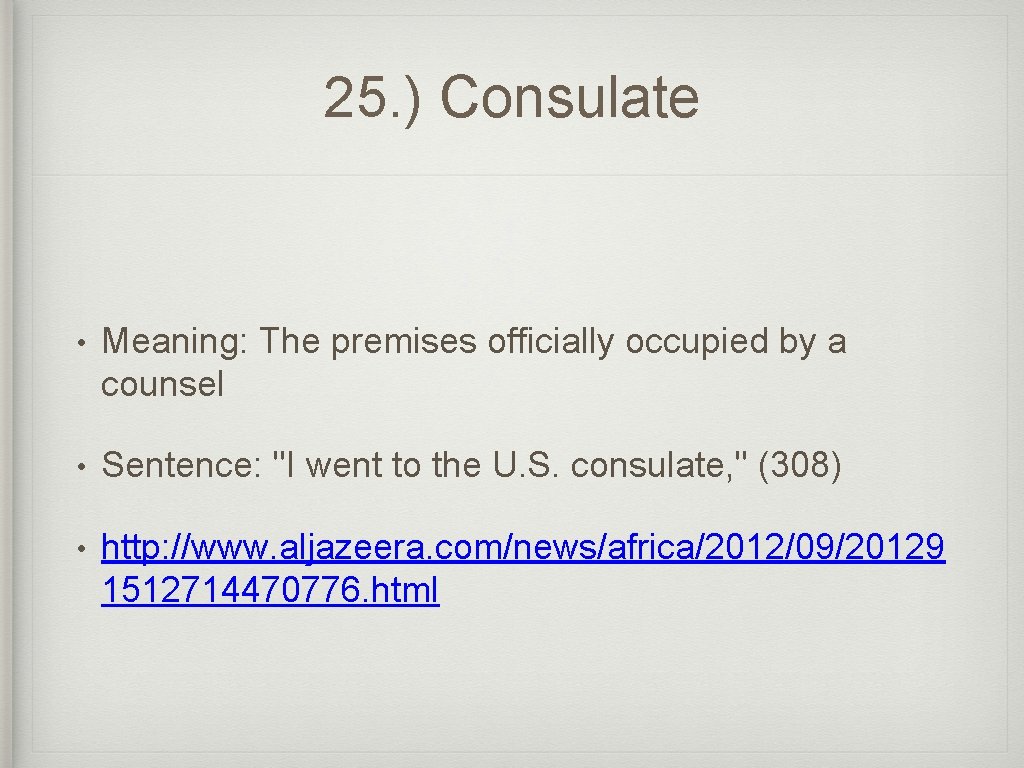 25. ) Consulate • Meaning: The premises officially occupied by a counsel • Sentence: