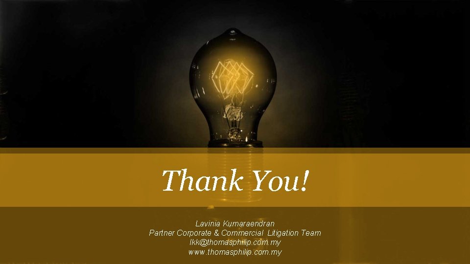 Thank You! Lavinia Kumaraendran Partner Corporate & Commercial Litigation Team lkk@thomasphilip. com. my www.