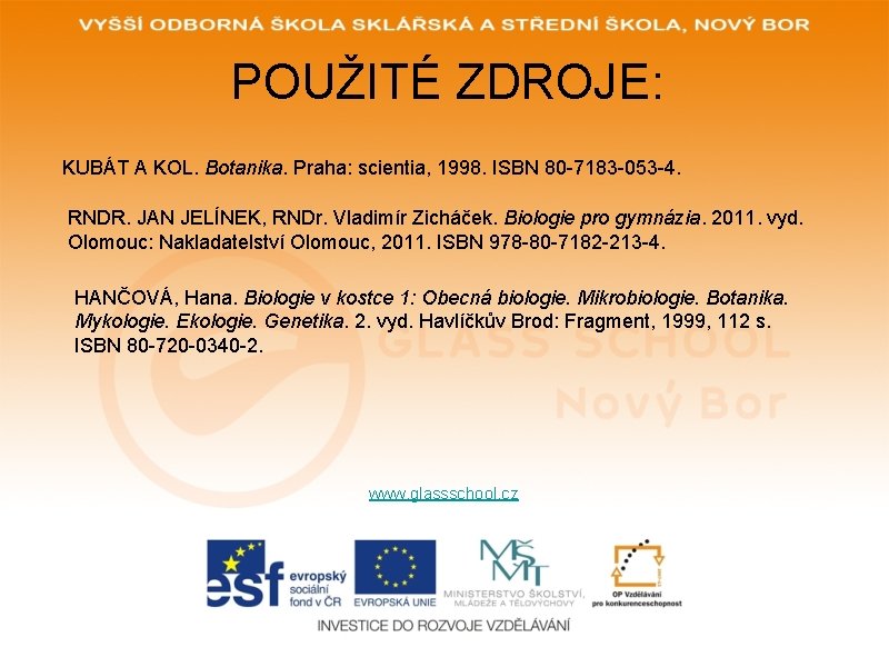 POUŽITÉ ZDROJE: KUBÁT A KOL. Botanika. Praha: scientia, 1998. ISBN 80 -7183 -053 -4.