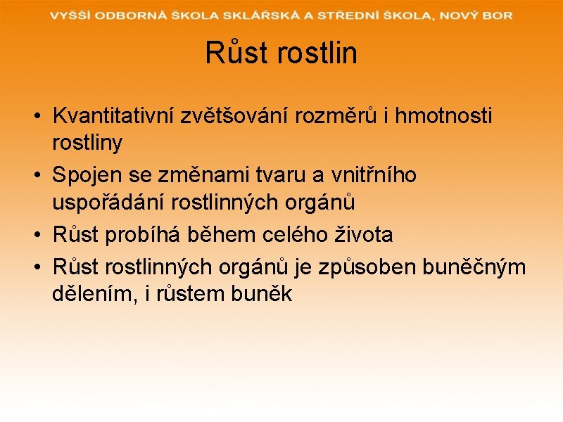 Růst rostlin • Kvantitativní zvětšování rozměrů i hmotnosti rostliny • Spojen se změnami tvaru