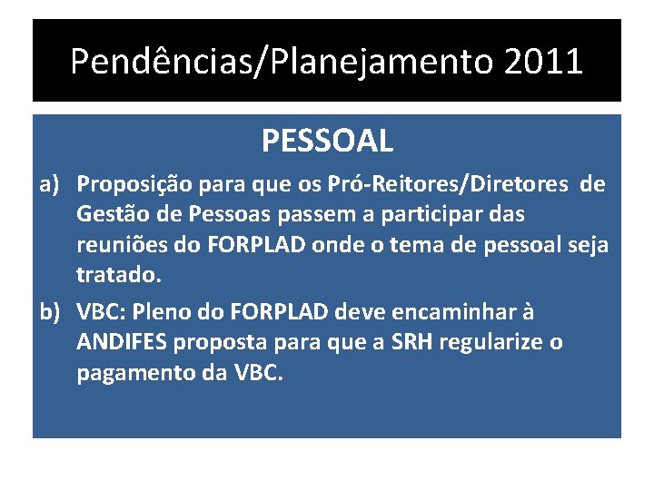 Pendências/Planejamento 2011 PESSOAL a) Proposição para que os Pró-Reitores/Diretores de Gestão de Pessoas passem