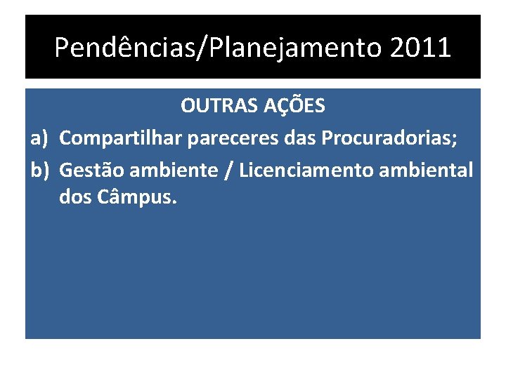 Pendências/Planejamento 2011 OUTRAS AÇÕES a) Compartilhar pareceres das Procuradorias; b) Gestão ambiente / Licenciamento