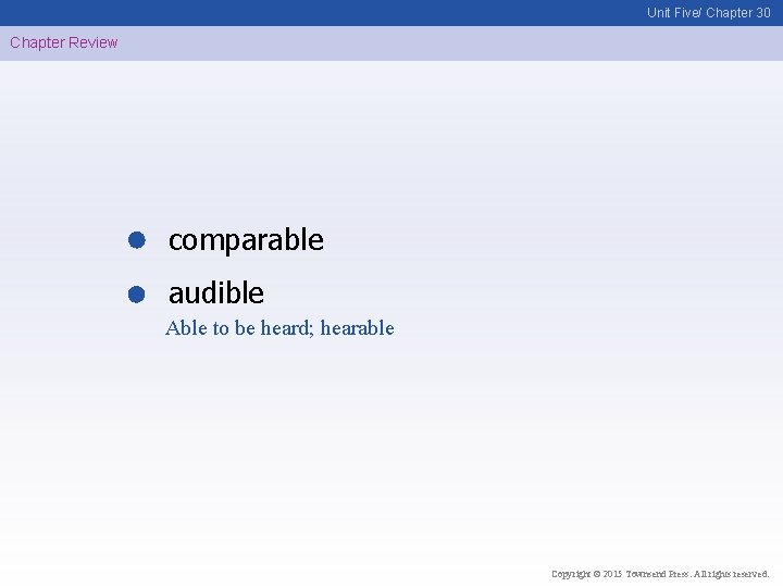 Unit Five/ Chapter 30 Chapter Review comparable audible Able to be heard; hearable Copyright