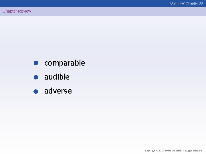 Unit Five/ Chapter 30 Chapter Review comparable audible adverse Copyright © 2015 Townsend Press.