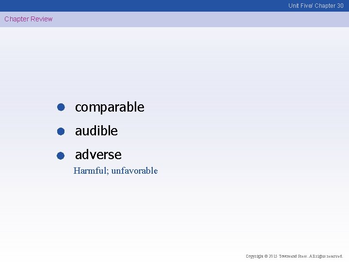 Unit Five/ Chapter 30 Chapter Review comparable audible adverse Harmful; unfavorable Copyright © 2015