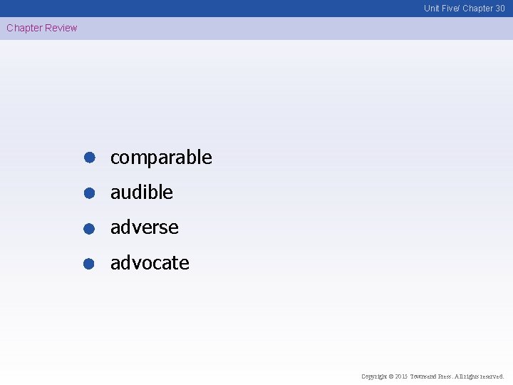 Unit Five/ Chapter 30 Chapter Review comparable audible adverse advocate Copyright © 2015 Townsend