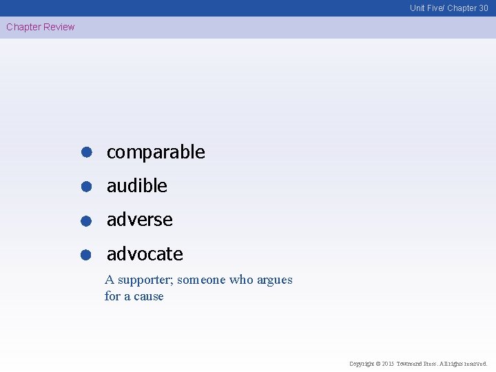 Unit Five/ Chapter 30 Chapter Review comparable audible adverse advocate A supporter; someone who