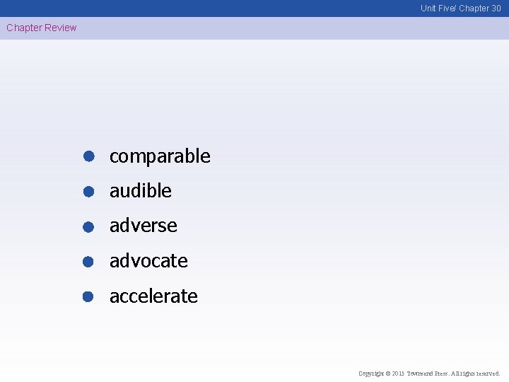 Unit Five/ Chapter 30 Chapter Review comparable audible adverse advocate accelerate Copyright © 2015