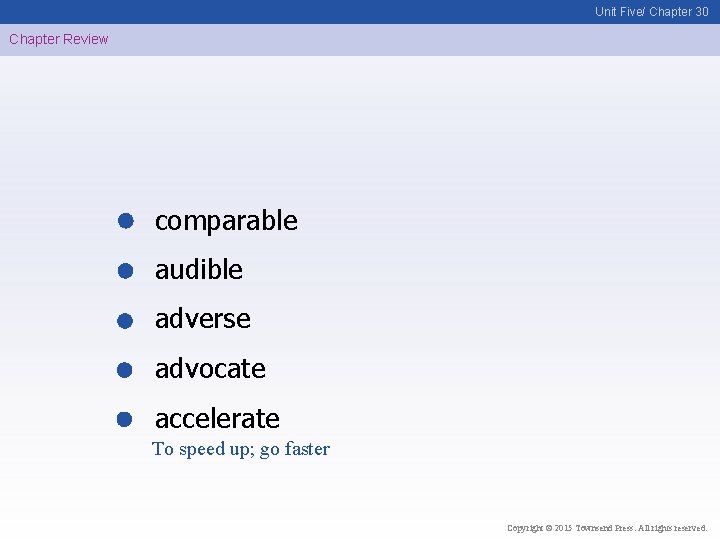 Unit Five/ Chapter 30 Chapter Review comparable audible adverse advocate accelerate To speed up;