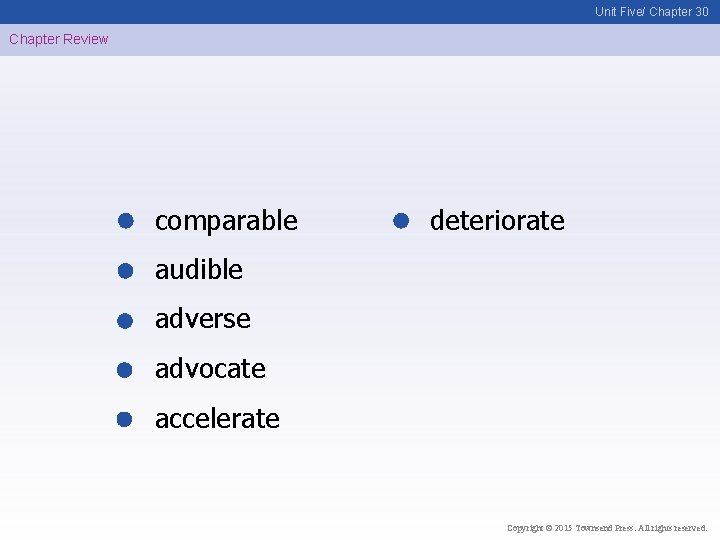 Unit Five/ Chapter 30 Chapter Review comparable deteriorate audible adverse advocate accelerate Copyright ©