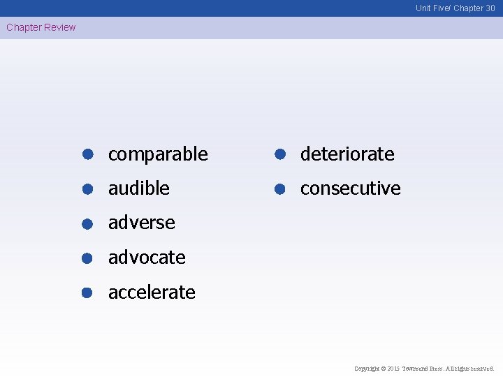 Unit Five/ Chapter 30 Chapter Review comparable deteriorate audible consecutive adverse advocate accelerate Copyright