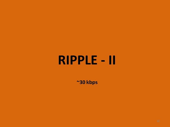 RIPPLE - II ~30 kbps 40 