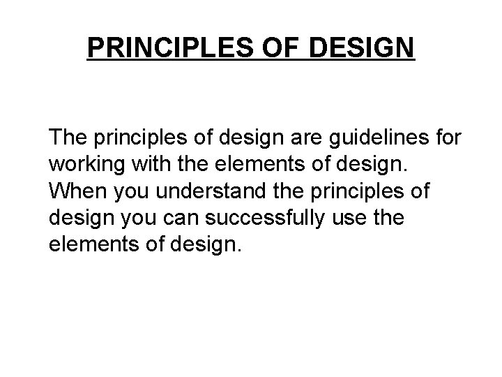 PRINCIPLES OF DESIGN The principles of design are guidelines for working with the elements