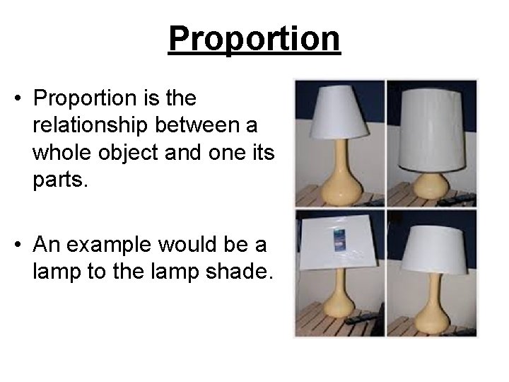 Proportion • Proportion is the relationship between a whole object and one its parts.