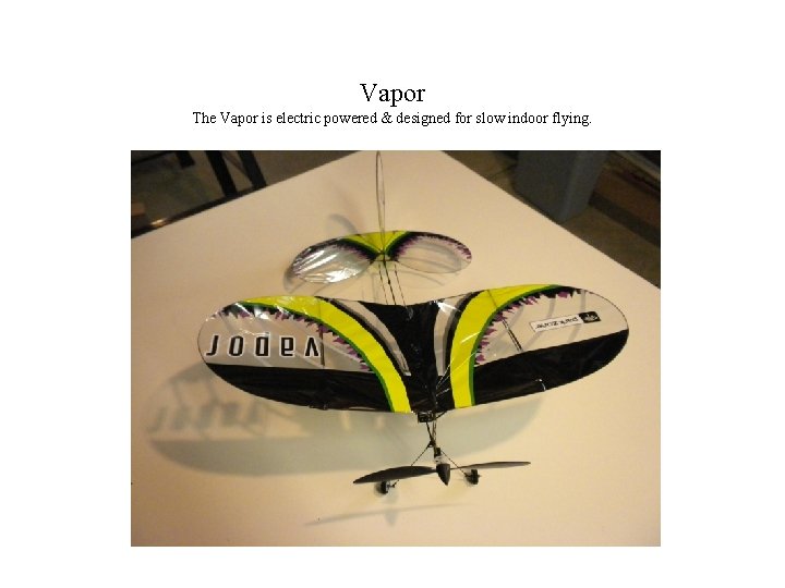 Vapor The Vapor is electric powered & designed for slow indoor flying. 