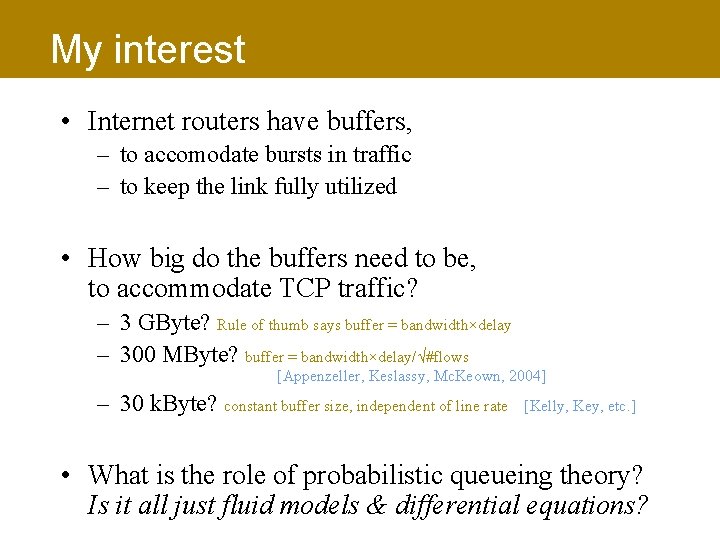 My interest • Internet routers have buffers, – to accomodate bursts in traffic –