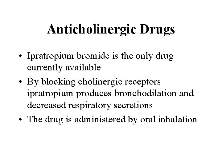 Anticholinergic Drugs • Ipratropium bromide is the only drug currently available • By blocking