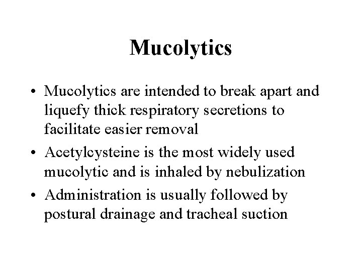 Mucolytics • Mucolytics are intended to break apart and liquefy thick respiratory secretions to