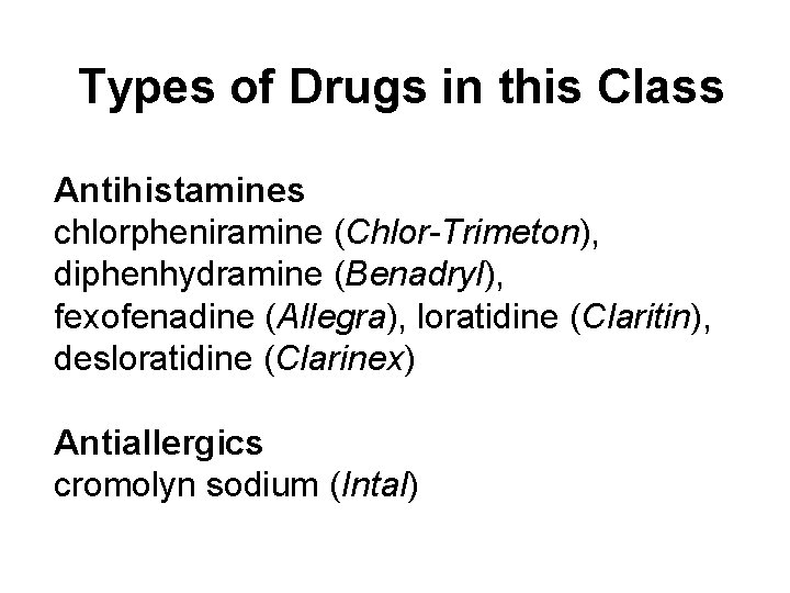 Types of Drugs in this Class Antihistamines chlorpheniramine (Chlor-Trimeton), diphenhydramine (Benadryl), fexofenadine (Allegra), loratidine