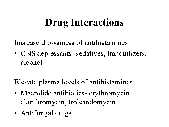 Drug Interactions Increase drowsiness of antihistamines • CNS depressants- sedatives, tranquilizers, alcohol Elevate plasma