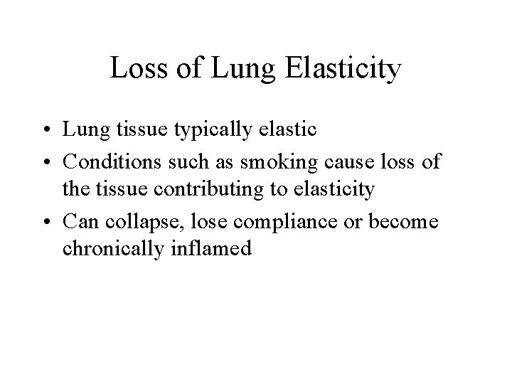 Loss of Lung Elasticity • Lung tissue typically elastic • Conditions such as smoking