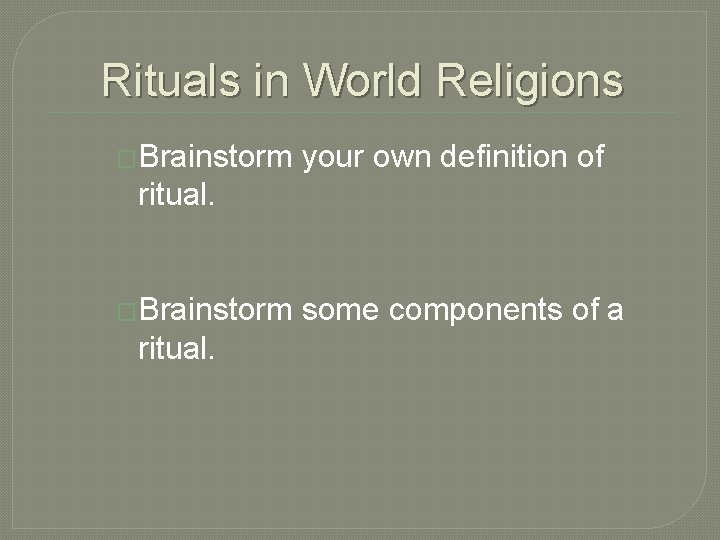 Rituals in World Religions �Brainstorm your own definition of ritual. �Brainstorm ritual. some components
