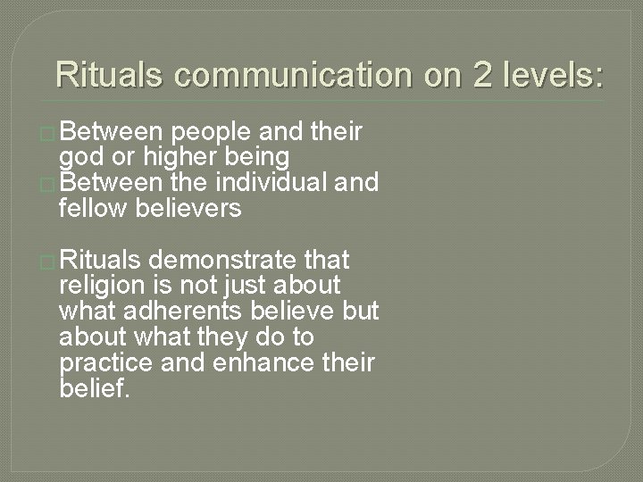 Rituals communication on 2 levels: � Between people and their god or higher being