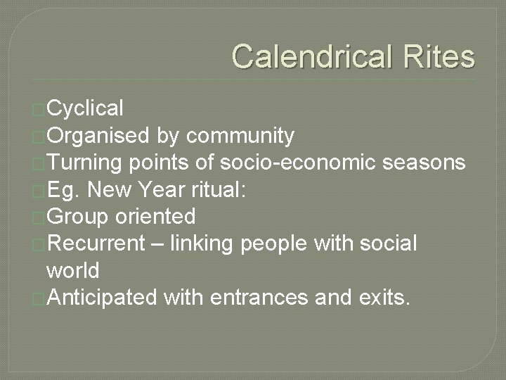 Calendrical Rites �Cyclical �Organised by community �Turning points of socio-economic seasons �Eg. New Year