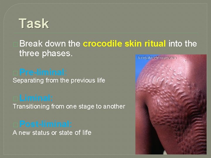 Task � Break down the crocodile skin ritual into the three phases. � Pre-liminal: