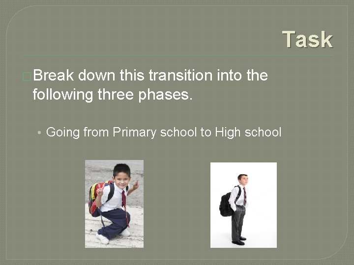 Task �Break down this transition into the following three phases. • Going from Primary