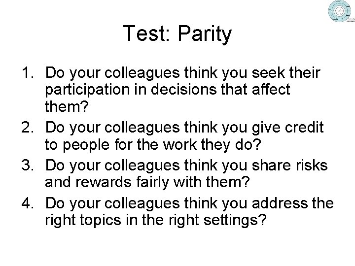 Test: Parity 1. Do your colleagues think you seek their participation in decisions that
