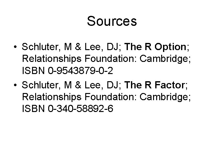 Sources • Schluter, M & Lee, DJ; The R Option; Relationships Foundation: Cambridge; ISBN