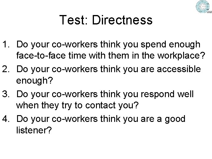 Test: Directness 1. Do your co-workers think you spend enough face-to-face time with them