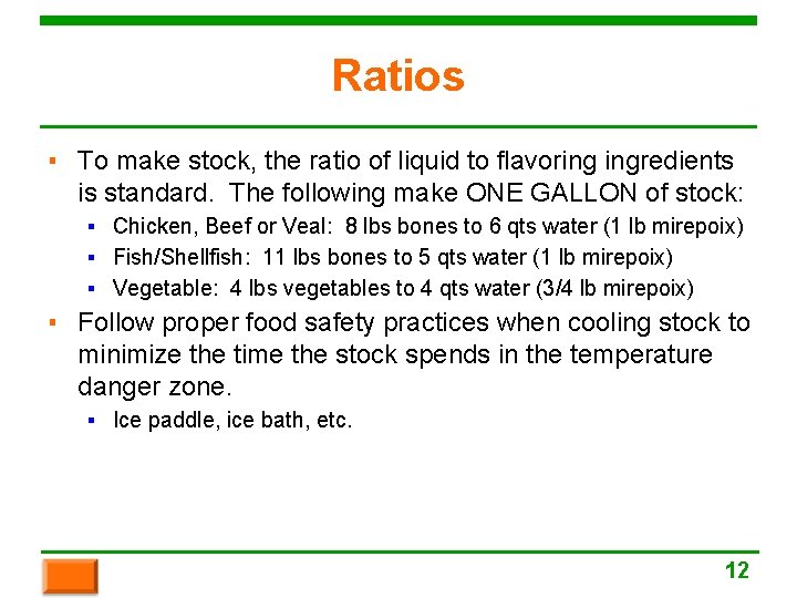 Ratios ▪ To make stock, the ratio of liquid to flavoring ingredients is standard.