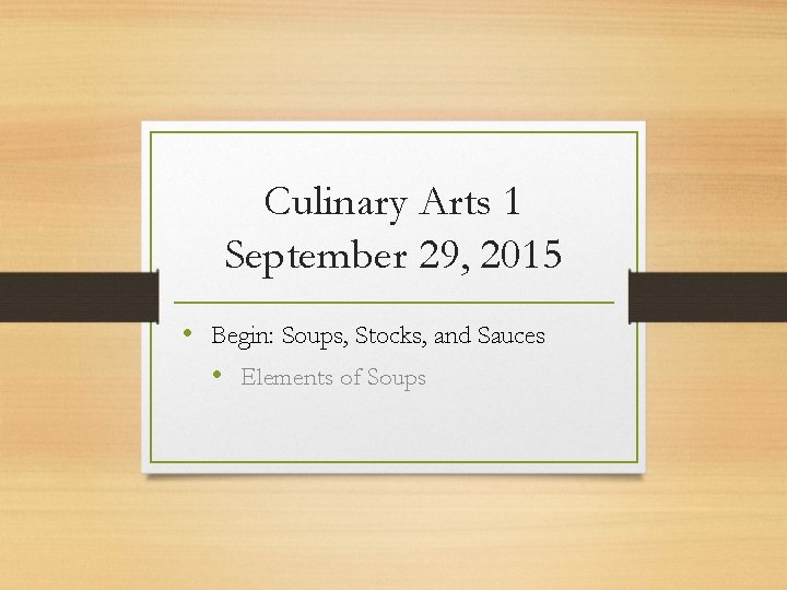 Culinary Arts 1 September 29, 2015 • Begin: Soups, Stocks, and Sauces • Elements