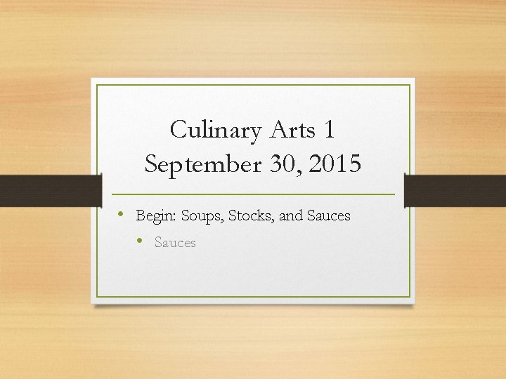 Culinary Arts 1 September 30, 2015 • Begin: Soups, Stocks, and Sauces • Sauces