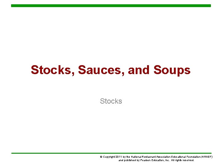Stocks, Sauces, and Soups Stocks © Copyright 2011 by the National Restaurant Association Educational