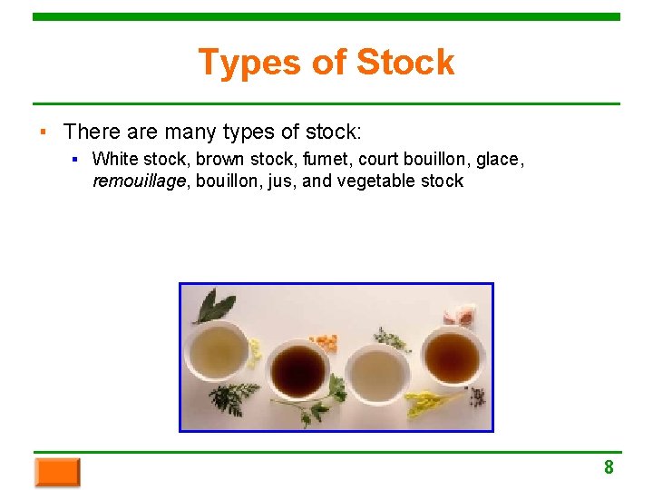 Types of Stock ▪ There are many types of stock: ▪ White stock, brown