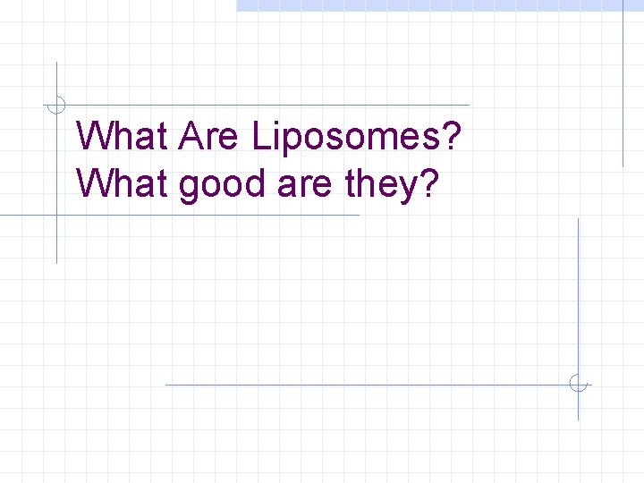 What Are Liposomes? What good are they? 