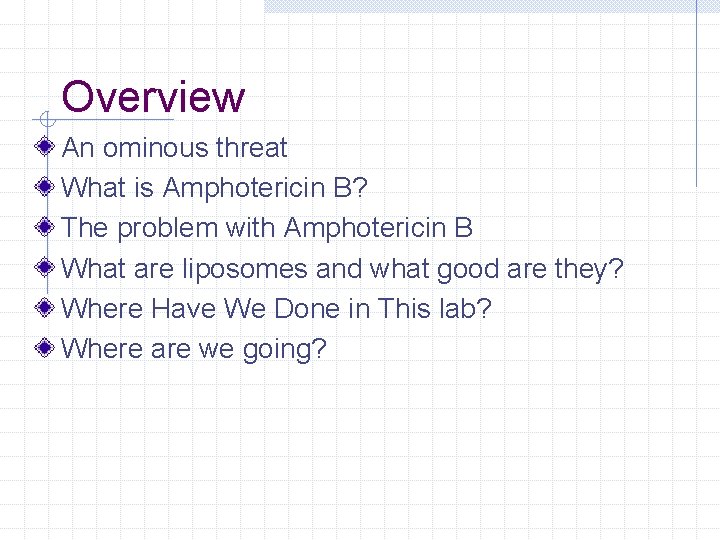 Overview An ominous threat What is Amphotericin B? The problem with Amphotericin B What