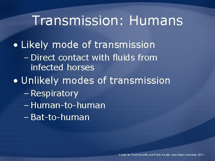 Transmission: Humans • Likely mode of transmission – Direct contact with fluids from infected