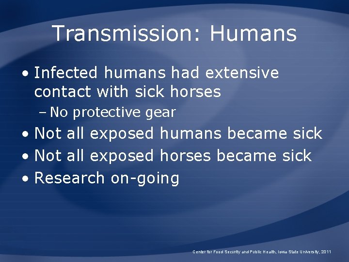 Transmission: Humans • Infected humans had extensive contact with sick horses – No protective