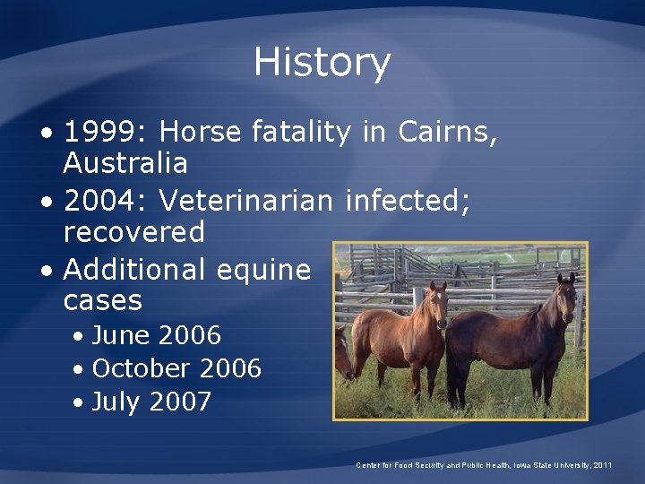 History • 1999: Horse fatality in Cairns, Australia • 2004: Veterinarian infected; recovered •