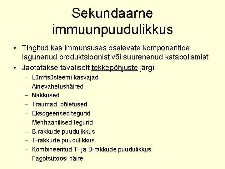 Sekundaarne immuunpuudulikkus • Tingitud kas immunsuses osalevate komponentide lagunenud produktsioonist või suurenenud katabolismist. •