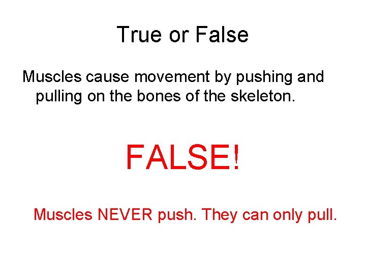 True or False Muscles cause movement by pushing and pulling on the bones of