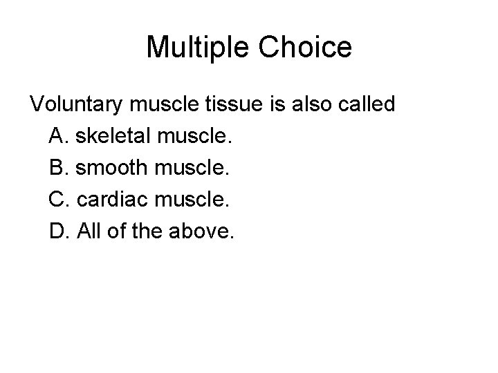 Multiple Choice Voluntary muscle tissue is also called A. skeletal muscle. B. smooth muscle.